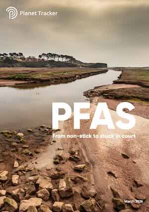 Planet Tracker report warns of expanding PFAS litigation risks for downstream users